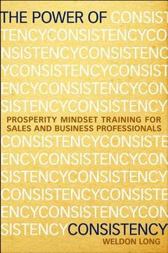 portada the power of consistency: prosperity mindset training for sales and business professionals