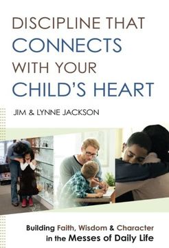 portada Discipline That Connects With Your Child's Heart: Building Faith, Wisdom, and Character in the Messes of Daily Life 