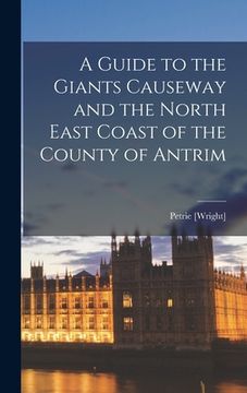 portada A Guide to the Giants Causeway and the North East Coast of the County of Antrim (en Inglés)