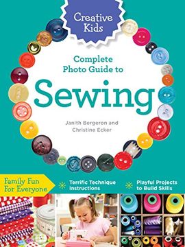 portada Creative Kids Complete Photo Guide to Sewing: Family Fun for Everyone - Terrific Technique Instructions - Playful Projects to Build Skills (en Inglés)