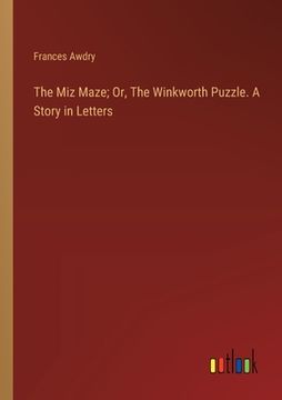 portada The Miz Maze; Or, The Winkworth Puzzle. A Story in Letters (in English)