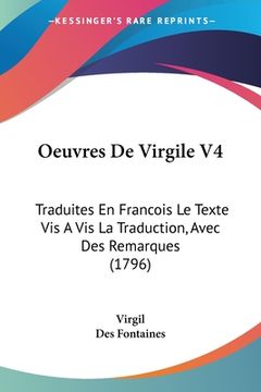 portada Oeuvres De Virgile V4: Traduites En Francois Le Texte Vis A Vis La Traduction, Avec Des Remarques (1796) (en Francés)