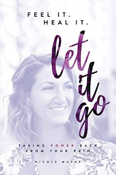 portada Feel it. Heal it. Let it go: Taking Power Back From Your Pain (in English)