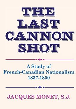 portada The Last Cannon Shot: A Study of French-Canadian Nationalism 1837-1850 (en Inglés)