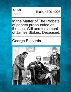 portada in the matter of the probate of papers propounded as the last will and testament of james stokes, deceased. (en Inglés)