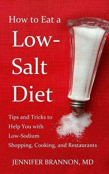 portada How to Eat a Low-Salt Diet: Tips and Tricks to Help You with Low-Sodium Shopping, Cooking, and Restaurants (en Inglés)