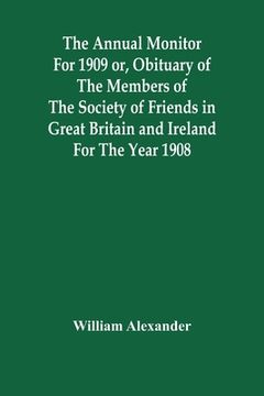portada The Annual Monitor For 1909 Or, Obituary Of The Members Of The Society Of Friends In Great Britain And Ireland For The Year 1908 (en Inglés)