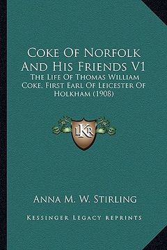 portada coke of norfolk and his friends v1: the life of thomas william coke, first earl of leicester of the life of thomas william coke, first earl of leicest (en Inglés)