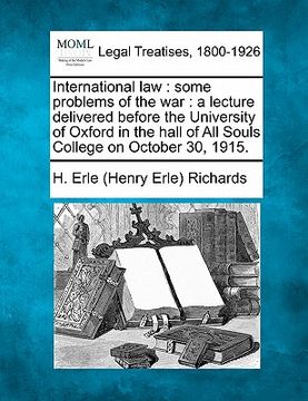 portada international law: some problems of the war: a lecture delivered before the university of oxford in the hall of all souls college on octo
