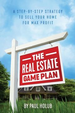 portada The Real Estate Game Plan: Step-By-Step Strategy to Sell Your Home For Max Profit (in English)