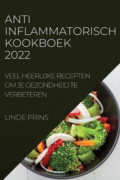 portada Anti-Inflammatorisch Kookboek 2022: Veel Heerlijke Recepten Om Je Gezondheid Te Verbeteren