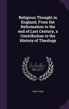 portada Religious Thought in England, From the Reformation to the end of Last Century, a Contribution to the History of Theology (in English)