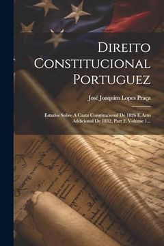 portada Direito Constitucional Portuguez: Estudos Sobre a Carta Constitucional de 1826 e Acto Addicional de 1832, Part 2, Volume 1. (en Portugués)