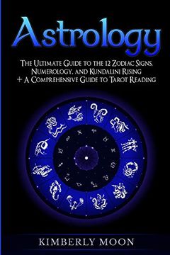 portada Astrology: The Ultimate Guide to the 12 Zodiac Signs, Numerology, and Kundalini Rising + a Comprehensive Guide to Tarot Reading (Spiritual Development) (in English)