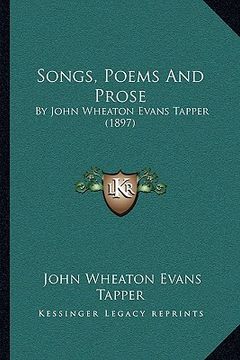 portada songs, poems and prose: by john wheaton evans tapper (1897) (in English)