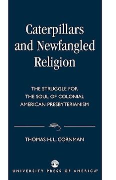 portada caterpillars and newfangled religion: the struggle for the soul of colonial american presbyterianism (in English)