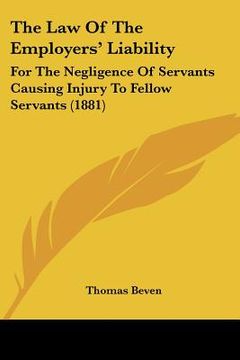 portada the law of the employers' liability: for the negligence of servants causing injury to fellow servants (1881) (en Inglés)