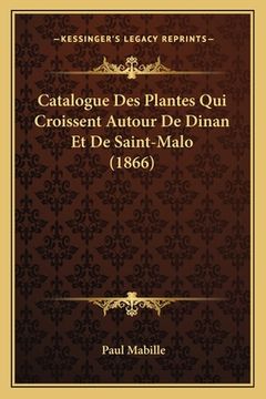 portada Catalogue Des Plantes Qui Croissent Autour De Dinan Et De Saint-Malo (1866) (en Francés)