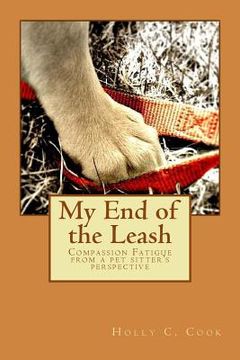portada My End of the Leash: Compassion Fatigue From a Pet Sitter's Perspective (en Inglés)