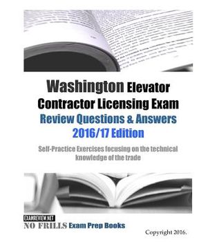 portada Washington Elevator Contractor Licensing Exam Review Questions & Answers 2016/17 Edition: Self-Practice Exercises focusing on the technical knowledge (en Inglés)
