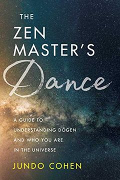 portada The Zen Master's Dance: A Guide to Understanding Dogen and Who You Are in the Universe