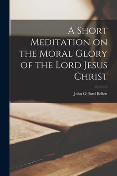 portada A Short Meditation on the Moral Glory of the Lord Jesus Christ (in English)