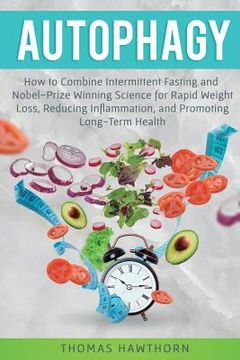 portada Autophagy: How to Combine Intermittent Fasting and Nobel-Prize Winning Science for Rapid Weight Loss, Reducing Inflammation, and Promoting Long-Term Health (in English)