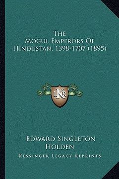 portada the mogul emperors of hindustan, 1398-1707 (1895) (en Inglés)