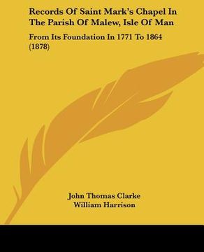 portada records of saint mark's chapel in the parish of malew, isle of man: from its foundation in 1771 to 1864 (1878) (en Inglés)