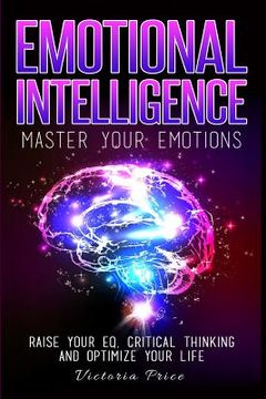 portada Emotional Intelligence: Master Your Emotions- Raise Your EQ, Critical Thinking and Optimize Your Life (en Inglés)