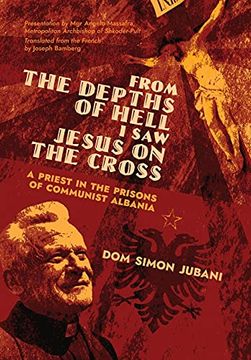 portada From the Depths of Hell i saw Jesus on the Cross: A Priest in the Prisons of Communist Albania 