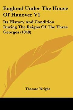 portada england under the house of hanover v1: its history and condition during the reigns of the three georges (1848)