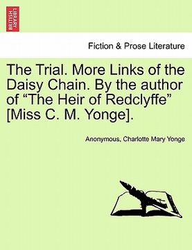 portada the trial. more links of the daisy chain. by the author of "the heir of redclyffe" [miss c. m. yonge]. (en Inglés)