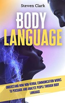 portada Body Language: Understand how Non-Verbal Communication Works to Persuade and Analyze People Through Body Language (en Inglés)