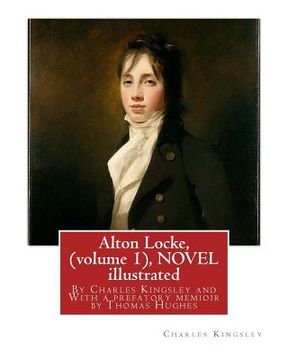 portada Alton Locke, By Charles Kingsley (volume 1), A NOVEL illustrated: With a prefatory memioir by Thomas Hughes(20 October 1822 - 22 March 1896) was an En (en Inglés)