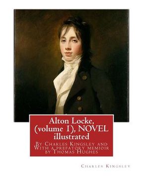 portada Alton Locke, By Charles Kingsley (volume 1), A NOVEL illustrated: With a prefatory memioir by Thomas Hughes(20 October 1822 - 22 March 1896) was an En (in English)