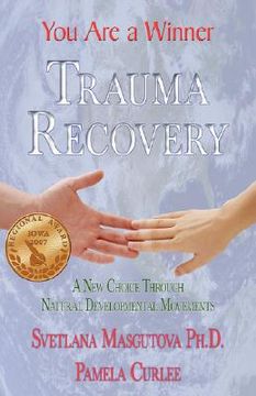 portada trauma recovery - you are a winner: a new choice through natural developmental movements
