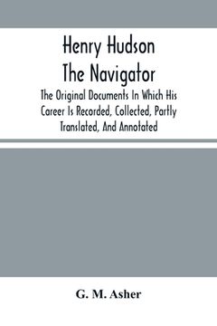 portada Henry Hudson The Navigator: The Original Documents In Which His Career Is Recorded, Collected, Partly Translated, And Annotated 