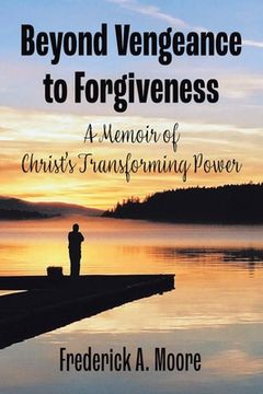 portada Beyond Vengeance to Forgiveness: A Memoir of Christ's Transforming Power (in English)