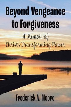 portada Beyond Vengeance to Forgiveness: A Memoir of Christ's Transforming Power (en Inglés)