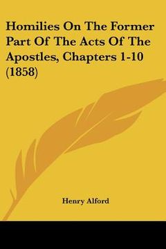 portada homilies on the former part of the acts of the apostles, chapters 1-10 (1858) (en Inglés)