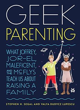 portada Geek Parenting: What Joffrey, Jor-El, Maleficent, and the Mcflys Teach us About Raising a Family (en Inglés)