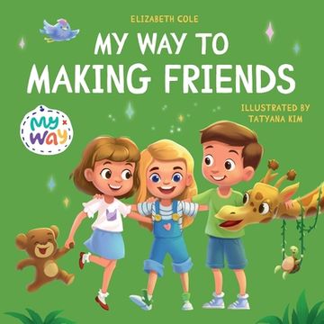 portada My way to Making Friends: Children’S Book About Friendship, Inclusion and Social Skills (Kids Feelings) (my Way: Social Emotional Books for Kids) (en Inglés)