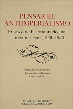 portada Pensar el Antiimperialismo. Ensayos de Historia Intelectual Latinoamericana, 1900 - 1930 (in Spanish)