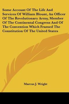 portada some account of the life and services of william blount, an officer of the revolutionary army, member of the continental congress and of the conventio (en Inglés)