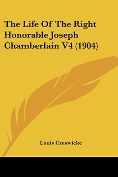 portada the life of the right honorable joseph chamberlain v4 (1904) (in English)