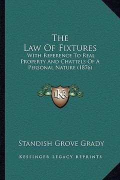 portada the law of fixtures the law of fixtures: with reference to real property and chattels of a personal nwith reference to real property and chattels of a (in English)