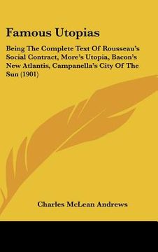 portada famous utopias: being the complete text of rousseau's social contract, more's utopia, bacon's new atlantis, campanella's city of the s (in English)