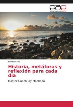 portada Historia, metáforas y reflexión para cada dia: Master Coach Ely Machado (Paperback) (in Spanish)