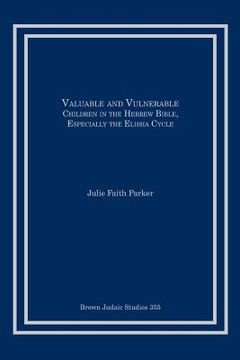 portada Valuable and Vulnerable: Children in the Hebrew Bible, especially the Elisha Cycle 